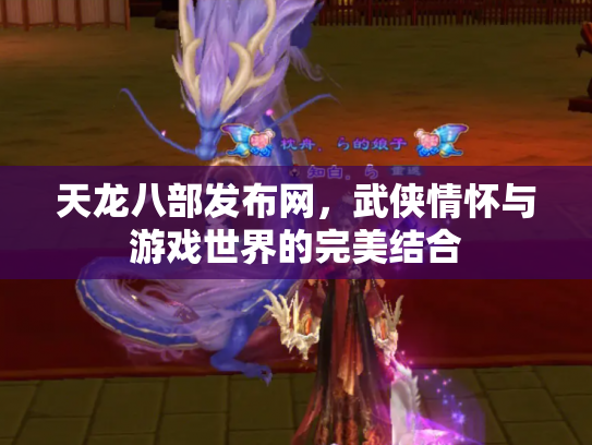 天龙八部发布网，武侠情怀与游戏世界的完美结合