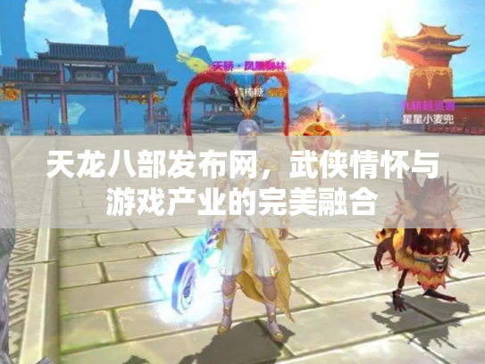 天龙八部发布网，武侠情怀与游戏产业的完美融合