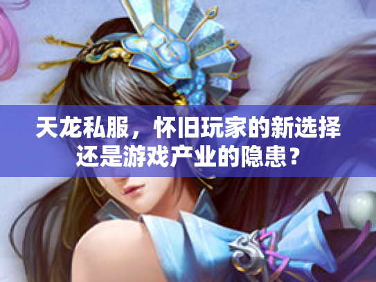 天龙私服，怀旧玩家的新选择还是游戏产业的隐患？