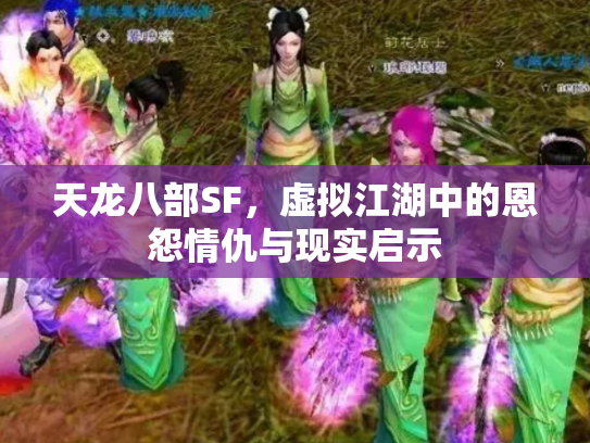 天龙八部SF，虚拟江湖中的恩怨情仇与现实启示