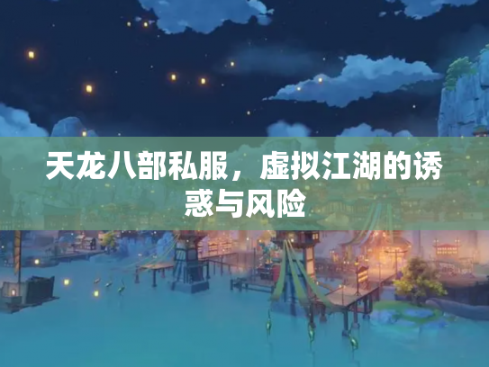 天龙八部私服，虚拟江湖的诱惑与风险