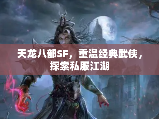 天龙八部SF，重温经典武侠，探索私服江湖