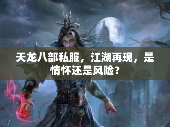 天龙八部私服，江湖再现，是情怀还是风险？