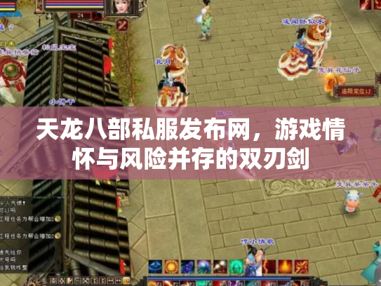 天龙八部私服发布网，游戏情怀与风险并存的双刃剑