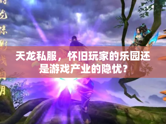 天龙私服，怀旧玩家的乐园还是游戏产业的隐忧？
