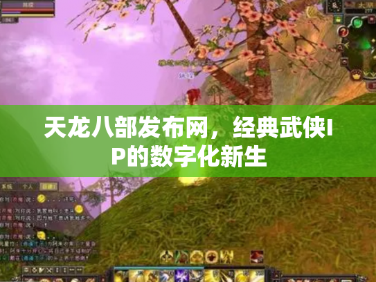 天龙八部发布网，经典武侠IP的数字化新生