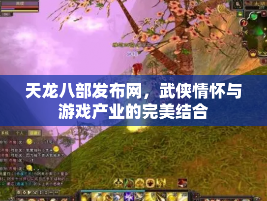 天龙八部发布网，武侠情怀与游戏产业的完美结合