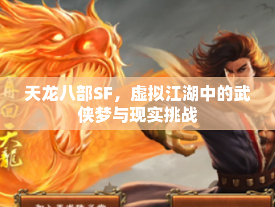 天龙八部SF，虚拟江湖中的武侠梦与现实挑战