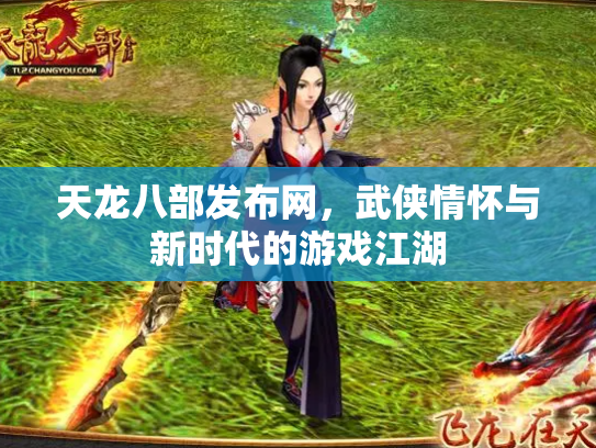 天龙八部发布网，武侠情怀与新时代的游戏江湖