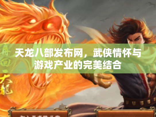 天龙八部发布网，武侠情怀与游戏产业的完美结合