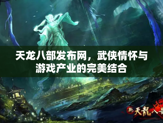 天龙八部发布网，武侠情怀与游戏产业的完美结合