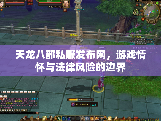 天龙八部私服发布网，游戏情怀与法律风险的边界