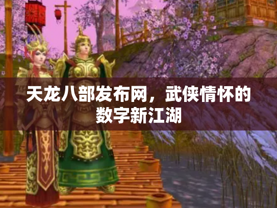 天龙八部发布网，武侠情怀的数字新江湖