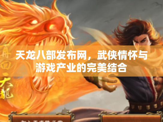 天龙八部发布网，武侠情怀与游戏产业的完美结合