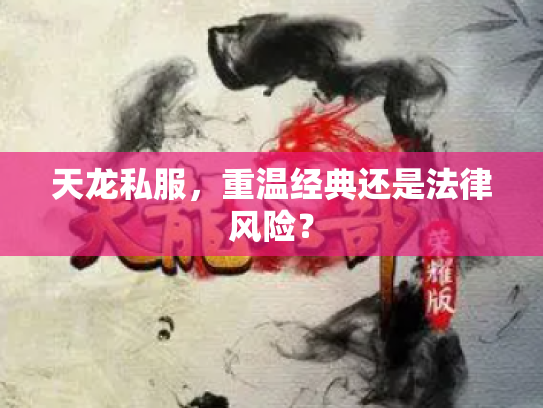 天龙私服，重温经典还是法律风险？