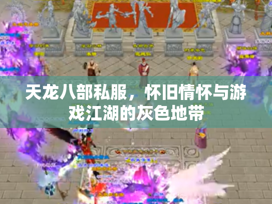 天龙八部私服，怀旧情怀与游戏江湖的灰色地带