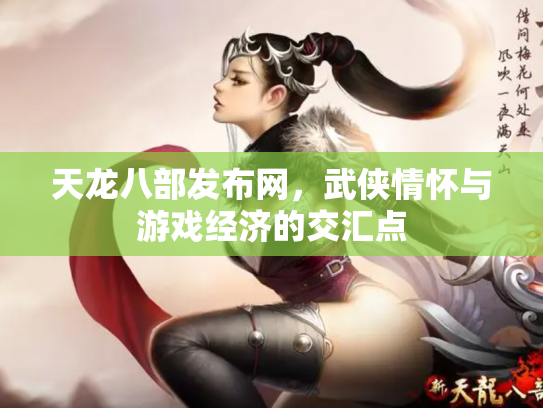 天龙八部发布网，武侠情怀与游戏经济的交汇点