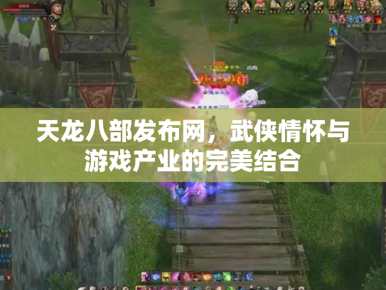 天龙八部发布网，武侠情怀与游戏产业的完美结合