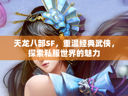 天龙八部SF，重温经典武侠，探索私服世界的魅力