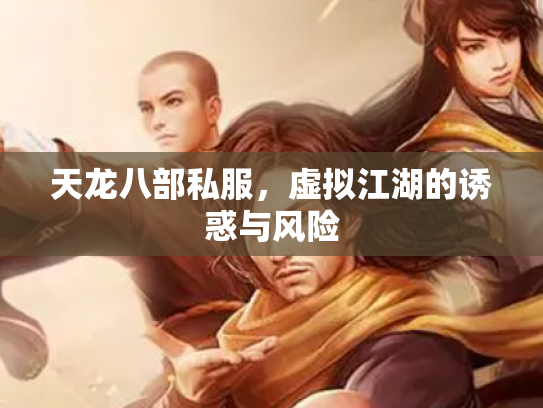 天龙八部私服，虚拟江湖的诱惑与风险