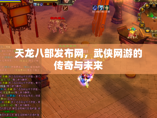 天龙八部发布网，武侠网游的传奇与未来