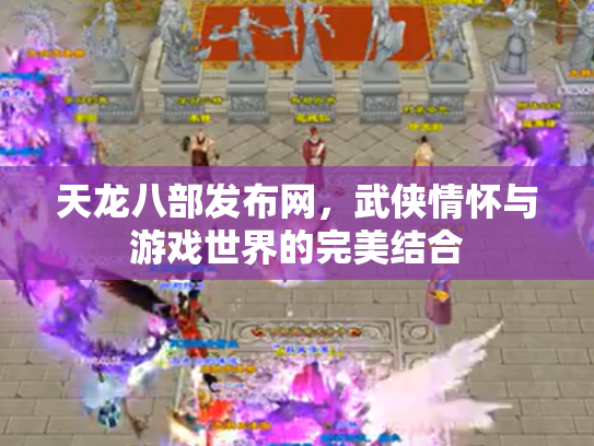 天龙八部发布网，武侠情怀与游戏世界的完美结合