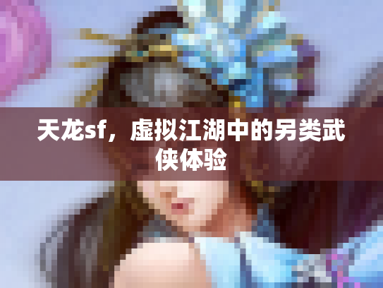 天龙sf，虚拟江湖中的另类武侠体验