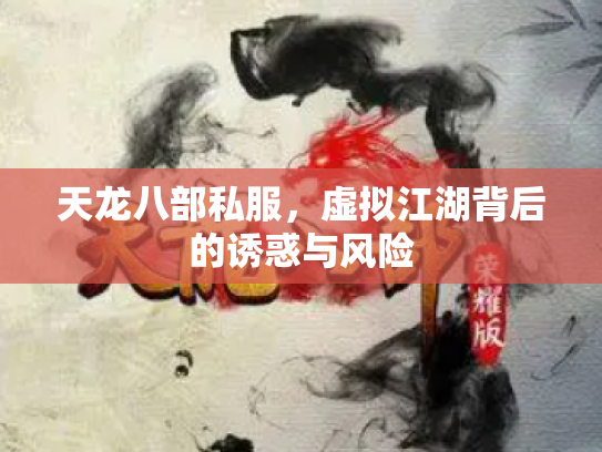 天龙八部私服，虚拟江湖背后的诱惑与风险