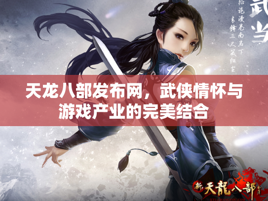 天龙八部发布网，武侠情怀与游戏产业的完美结合