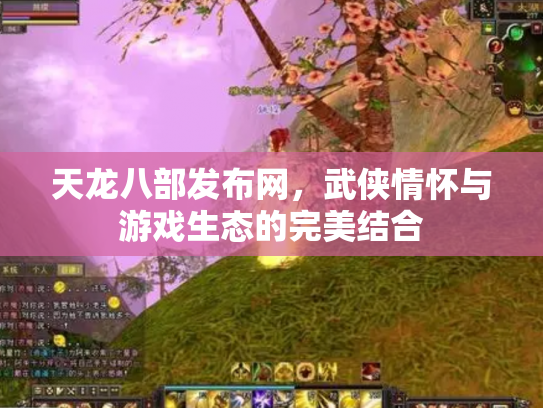 天龙八部发布网，武侠情怀与游戏生态的完美结合