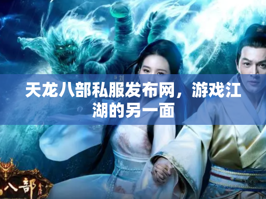 天龙八部私服发布网，游戏江湖的另一面