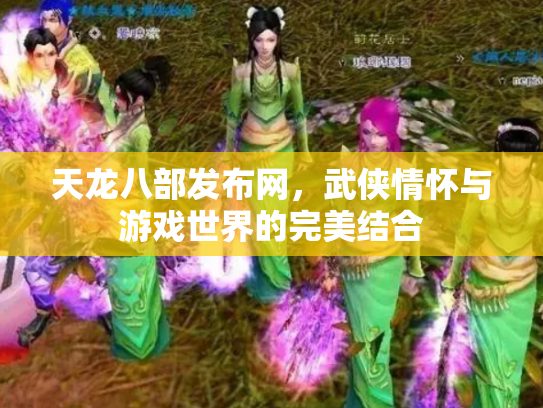 天龙八部发布网，武侠情怀与游戏世界的完美结合
