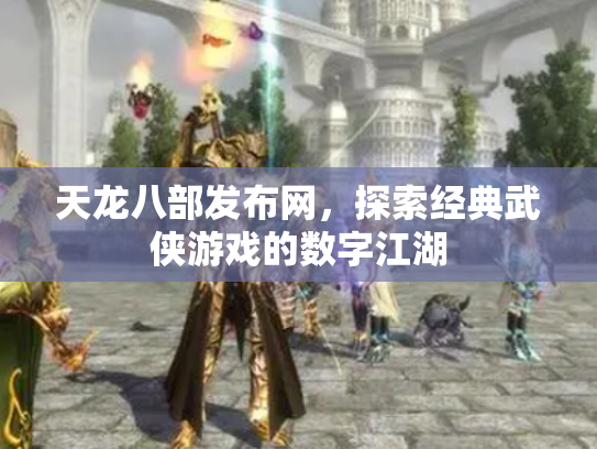 天龙八部发布网，探索经典武侠游戏的数字江湖