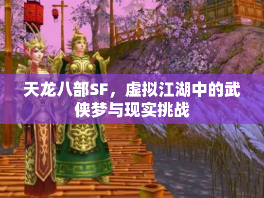天龙八部SF，虚拟江湖中的武侠梦与现实挑战