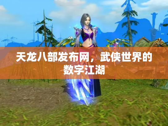 天龙八部发布网，武侠世界的数字江湖