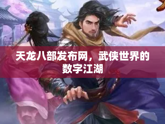 天龙八部发布网，武侠世界的数字江湖