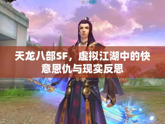 天龙八部SF，虚拟江湖中的快意恩仇与现实反思