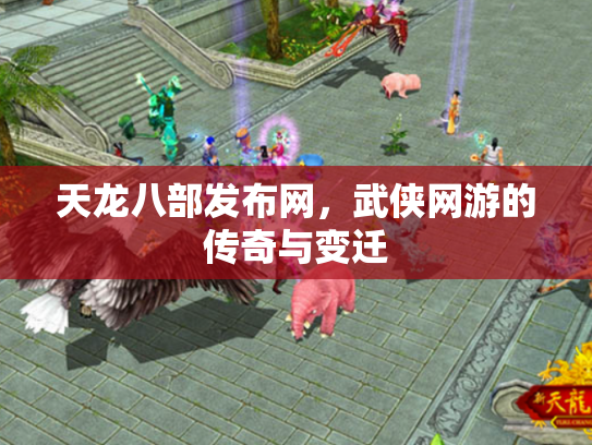 天龙八部发布网，武侠网游的传奇与变迁