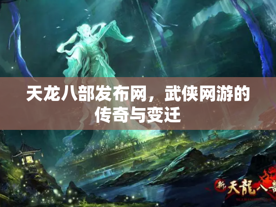 天龙八部发布网，武侠网游的传奇与变迁