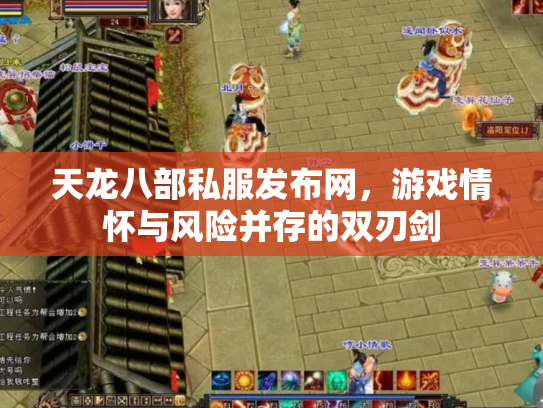 天龙八部私服发布网，游戏情怀与风险并存的双刃剑