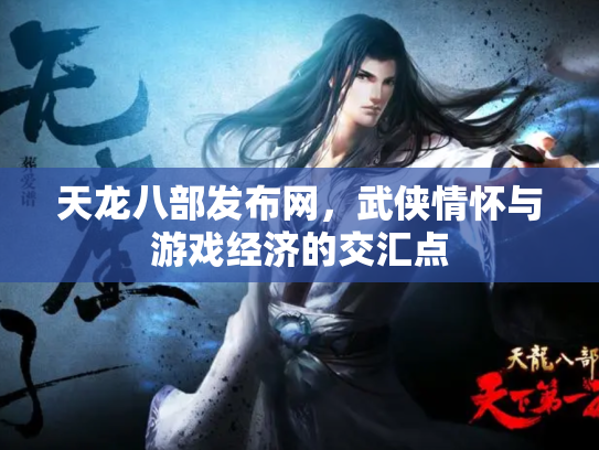 天龙八部发布网，武侠情怀与游戏经济的交汇点