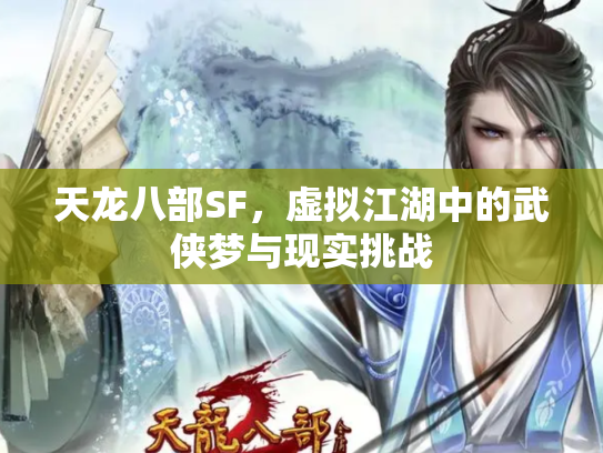 天龙八部SF，虚拟江湖中的武侠梦与现实挑战