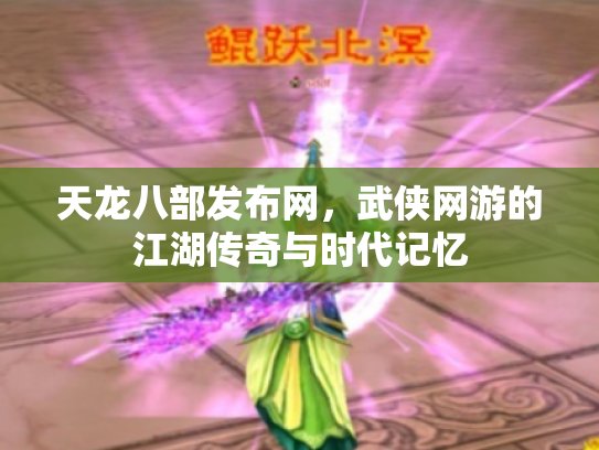 天龙八部发布网，武侠网游的江湖传奇与时代记忆