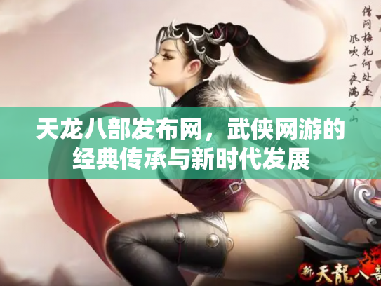 天龙八部发布网，武侠网游的经典传承与新时代发展