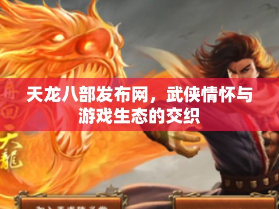 天龙八部发布网，武侠情怀与游戏生态的交织