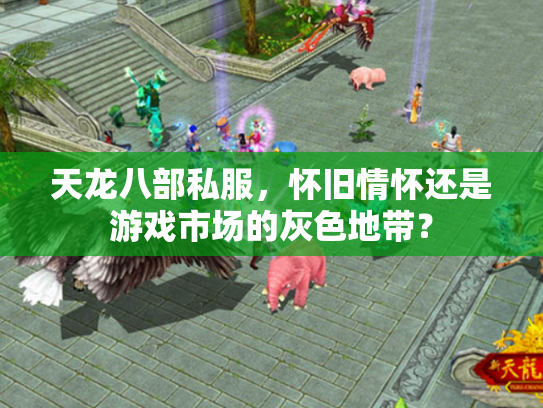天龙八部私服，怀旧情怀还是游戏市场的灰色地带？