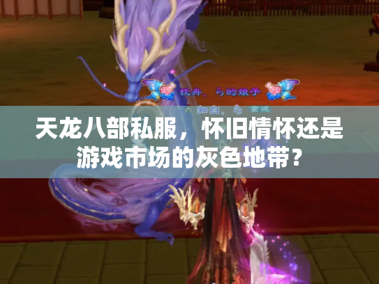 天龙八部私服，怀旧情怀还是游戏市场的灰色地带？