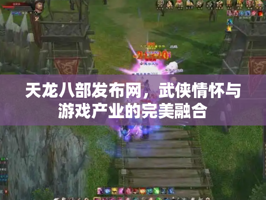 天龙八部发布网，武侠情怀与游戏产业的完美融合