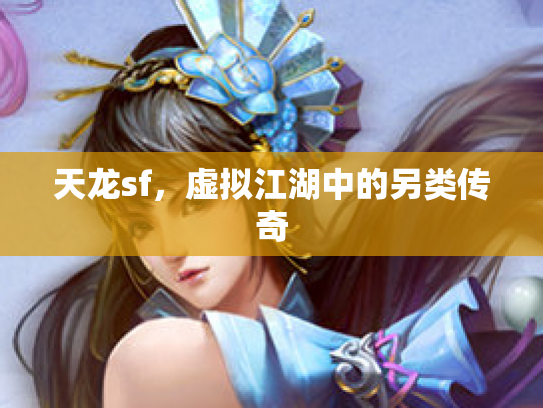 天龙sf，虚拟江湖中的另类传奇