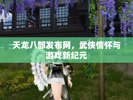 天龙八部发布网，武侠情怀与游戏新纪元